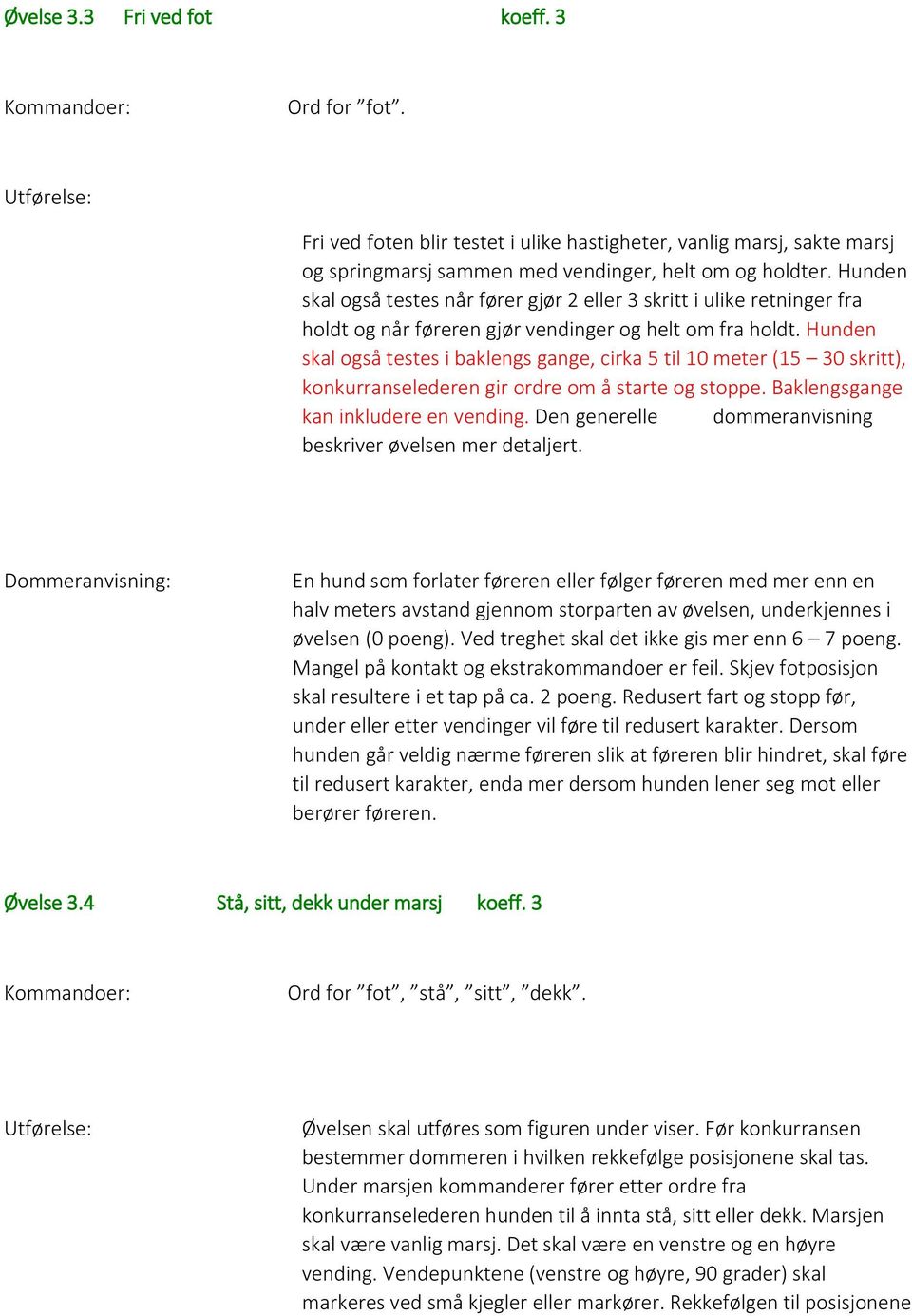 Hunden skal også testes i baklengs gange, cirka 5 til 10 meter (15 30 skritt), konkurranselederen gir ordre om å starte og stoppe. Baklengsgange kan inkludere en vending.