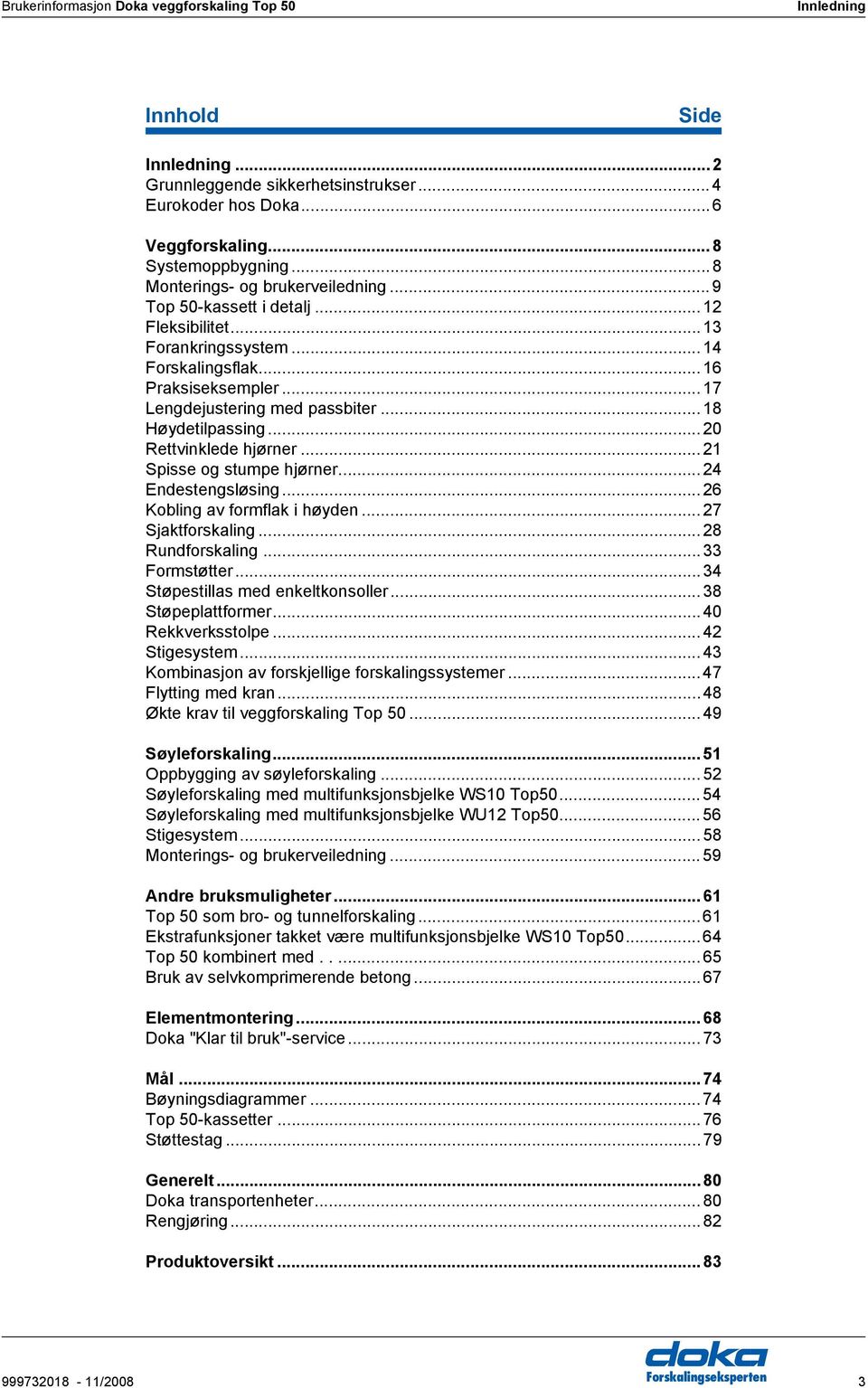 .. 18 Høydetilpassing... 20 Rettvinklede hjørner... 21 Spisse og stumpe hjørner...24 Endestengsløsing... 26 Kobling av formflak i høyden... 27 Sjaktforskaling... 28 Rundforskaling...33 Formstøtter.