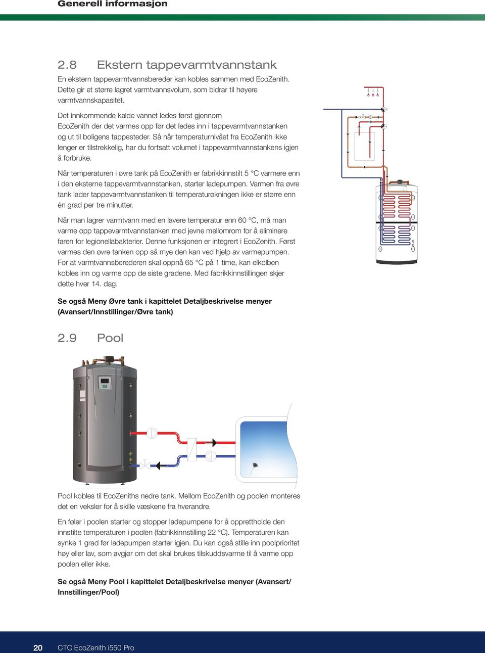 Det innkommende kalde vannet ledes først gjennom EcoZenith der det varmes opp før det ledes inn i tappevarmtvannstanken og ut til boligens tappesteder.