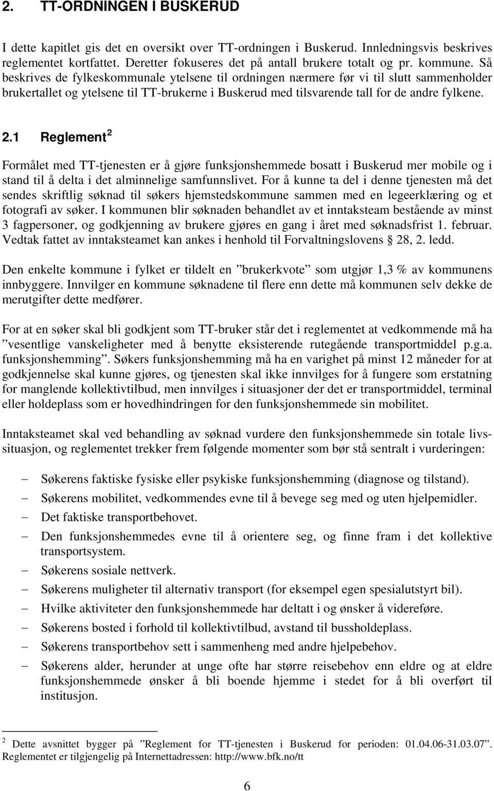 1 Reglement 2 Formålet med TT-tjenesten er å gjøre funksjonshemmede bosatt i Buskerud mer mobile og i stand til å delta i det alminnelige samfunnslivet.