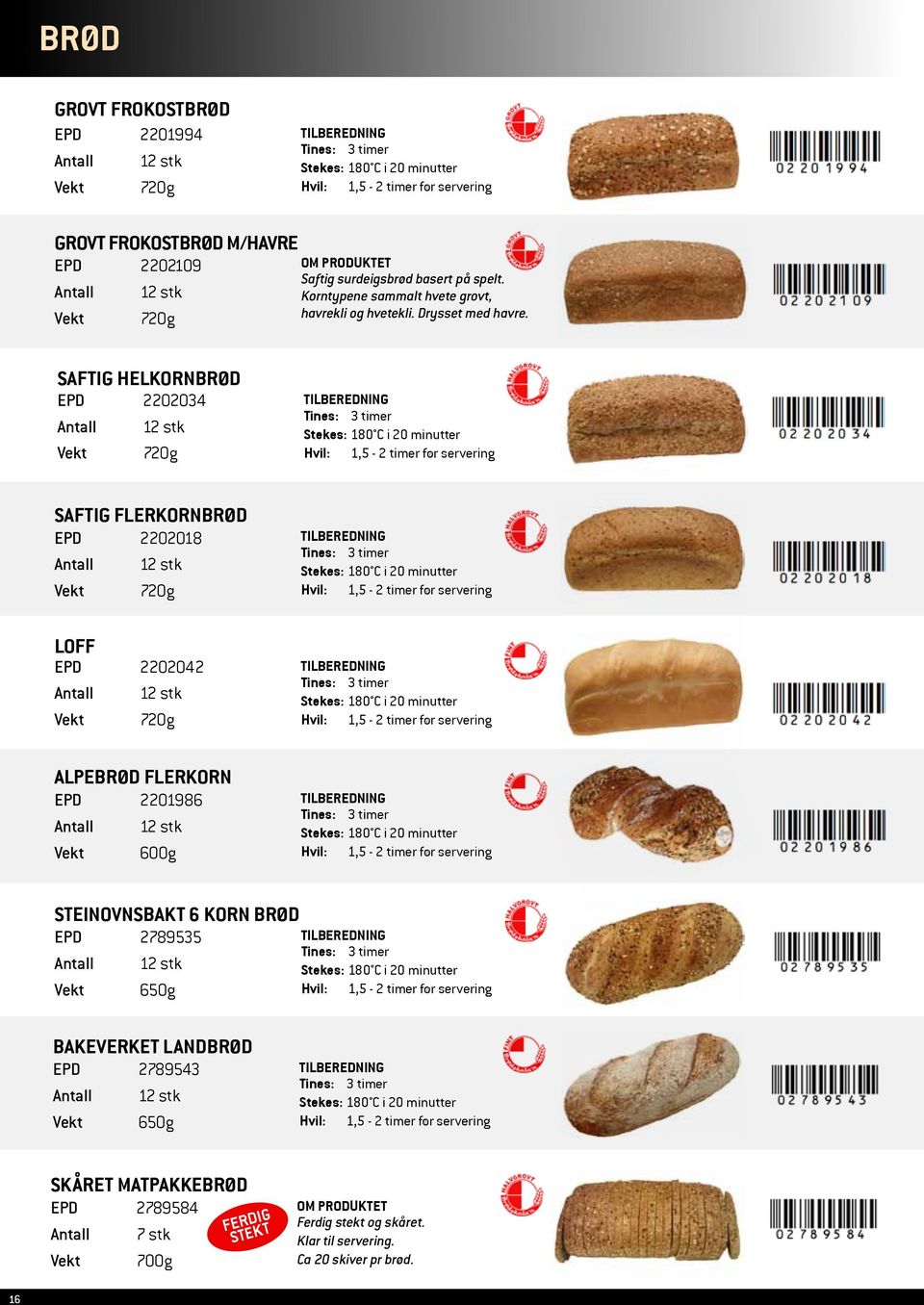 Saftig helkornbrød EPD 2202034 Vekt 720g Tines: 3 timer Stekes: 180 C i 20 minutter Hvil: 1,5-2 timer før servering Saftig Flerkornbrød EPD 2202018 Vekt 720g Loff EPD 2202042 Vekt 720g Alpebrød