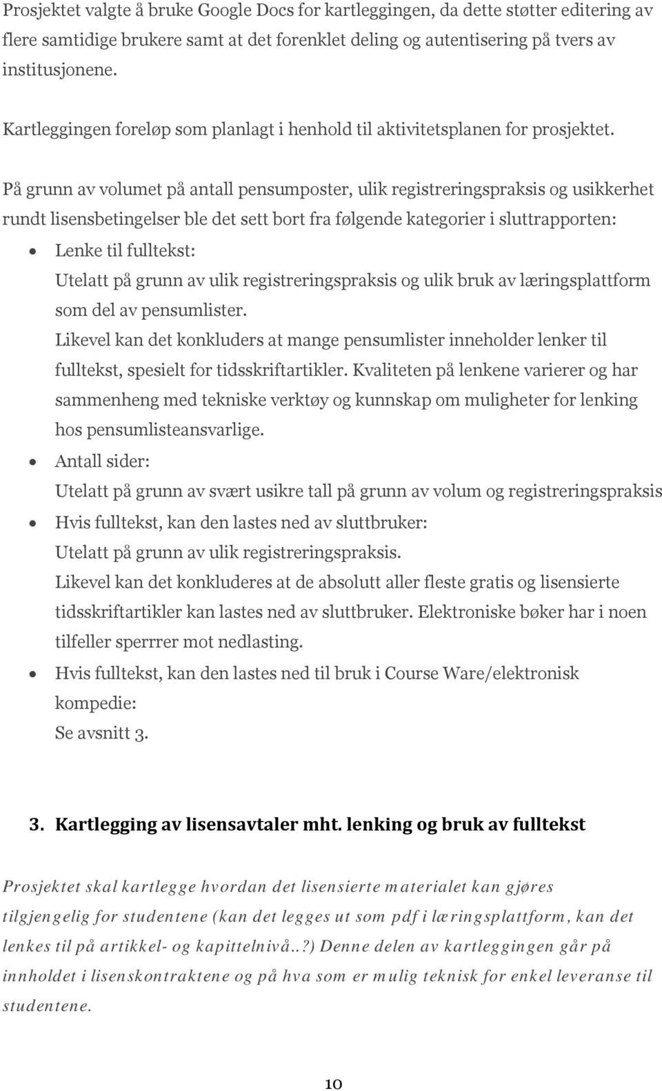 På grunn av volumet på antall pensumposter, ulik registreringspraksis og usikkerhet rundt lisensbetingelser ble det sett bort fra følgende kategorier i sluttrapporten: Lenke til fulltekst: Utelatt på