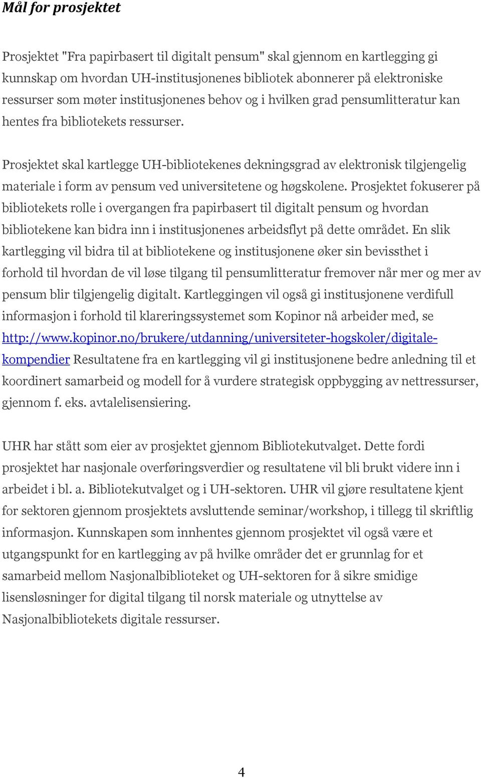 Prosjektet skal kartlegge UH-bibliotekenes dekningsgrad av elektronisk tilgjengelig materiale i form av pensum ved universitetene og høgskolene.