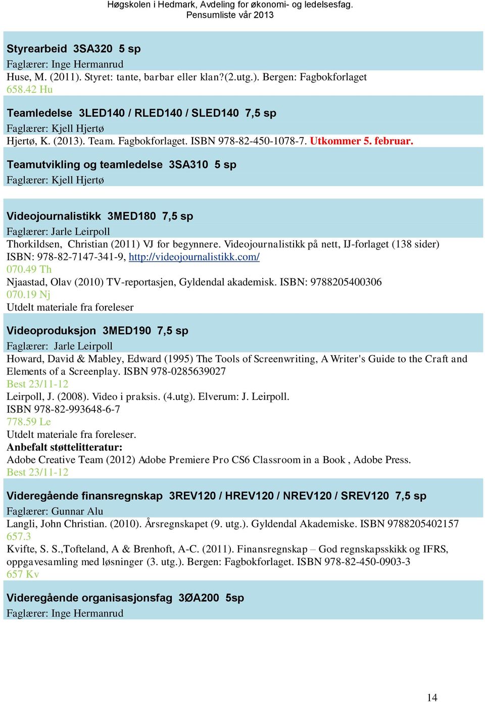 Teamutvikling og teamledelse 3SA310 5 sp Faglærer: Kjell Hjertø Videojournalistikk 3MED180 7,5 sp Faglærer: Jarle Leirpoll Thorkildsen, Christian (2011) VJ for begynnere.