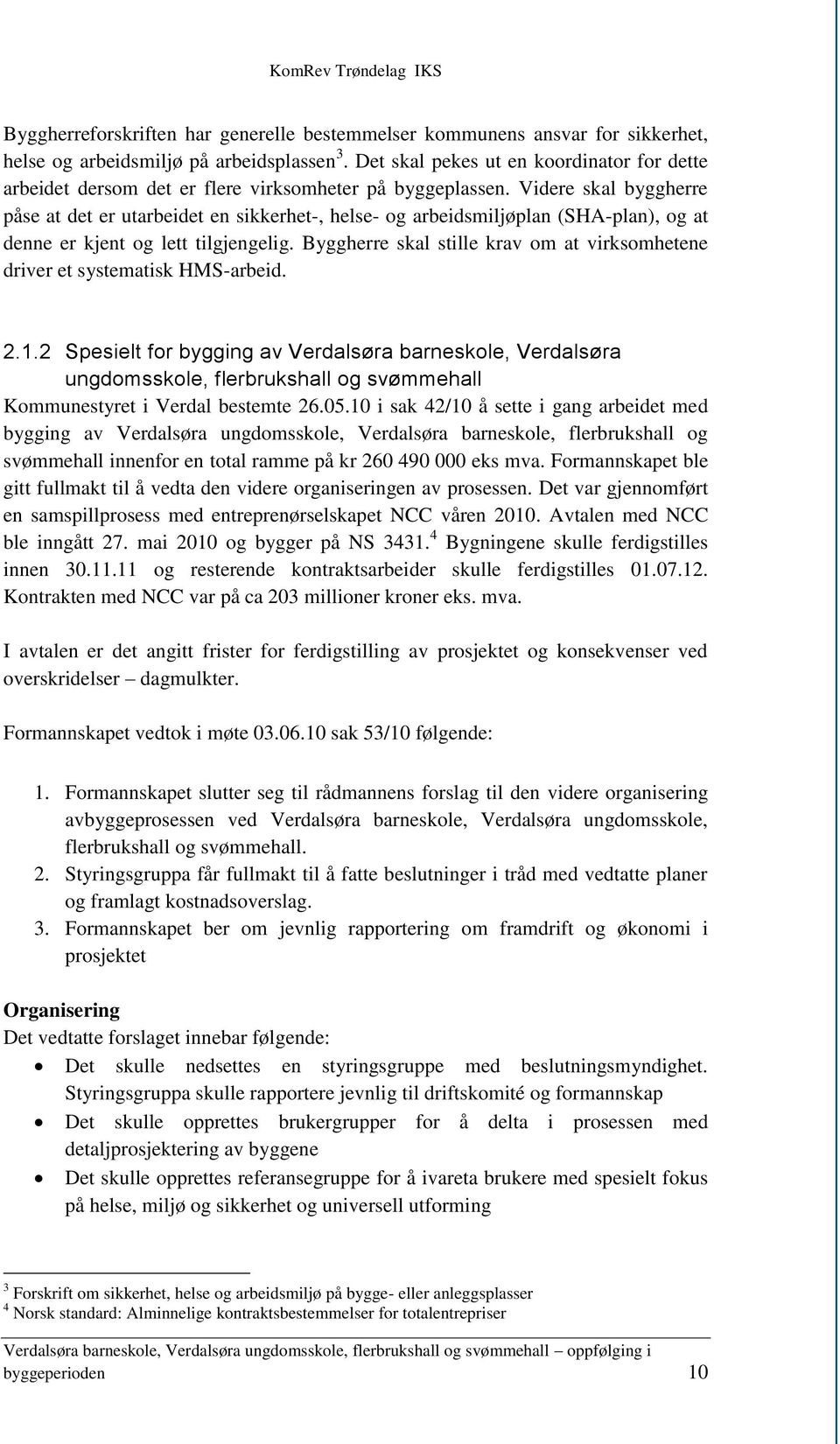 Videre skal byggherre påse at det er utarbeidet en sikkerhet-, helse- og arbeidsmiljøplan (SHA-plan), og at denne er kjent og lett tilgjengelig.