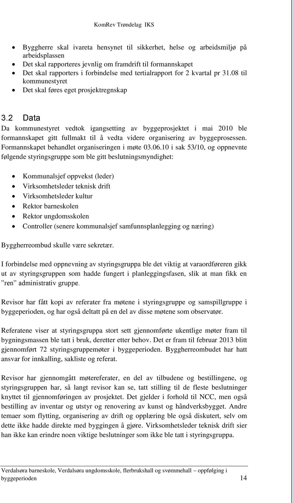 2 Data Da kommunestyret vedtok igangsetting av byggeprosjektet i mai 2010 ble formannskapet gitt fullmakt til å vedta videre organisering av byggeprosessen.