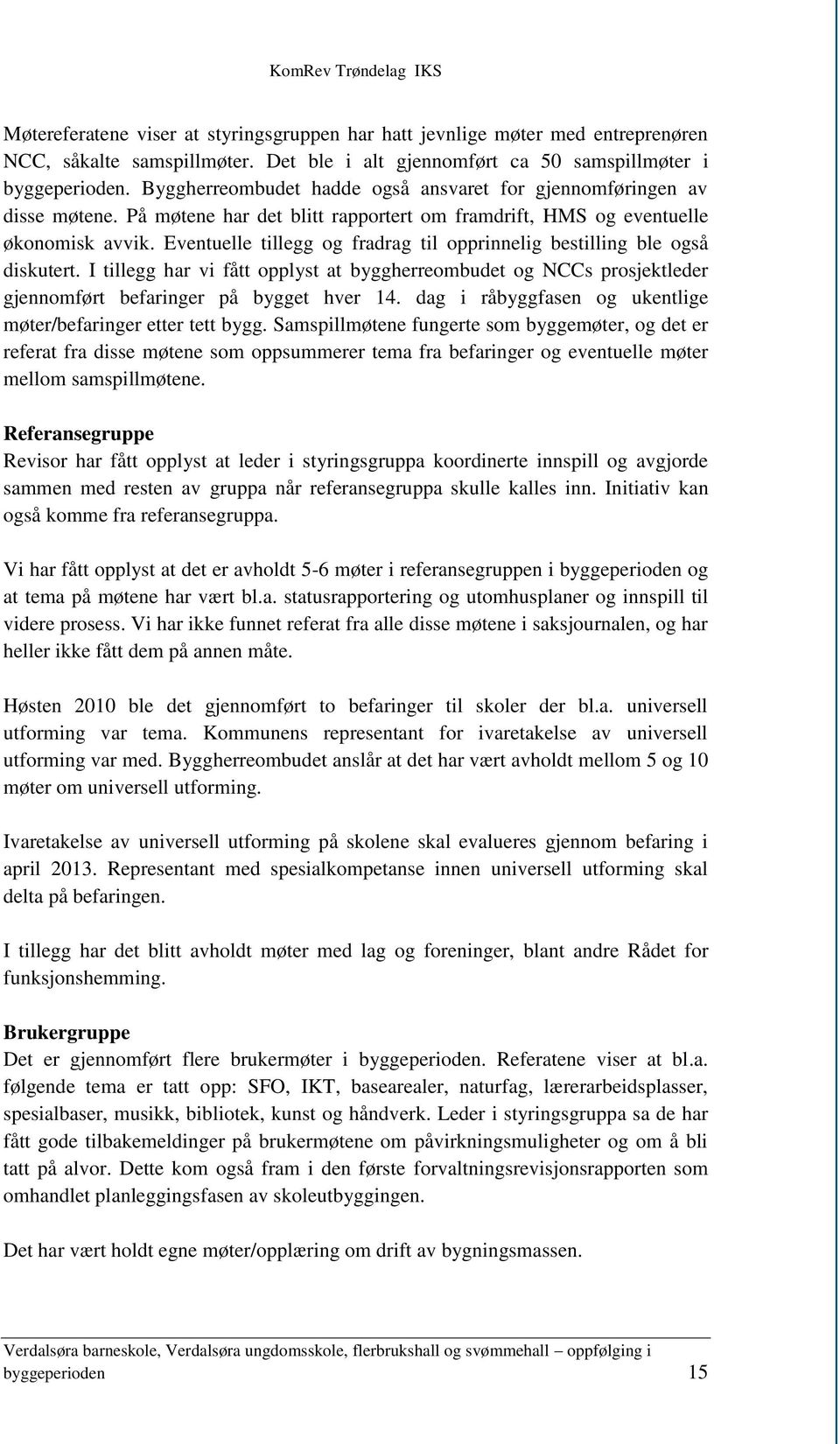 Eventuelle tillegg og fradrag til opprinnelig bestilling ble også diskutert. I tillegg har vi fått opplyst at byggherreombudet og NCCs prosjektleder gjennomført befaringer på bygget hver 14.