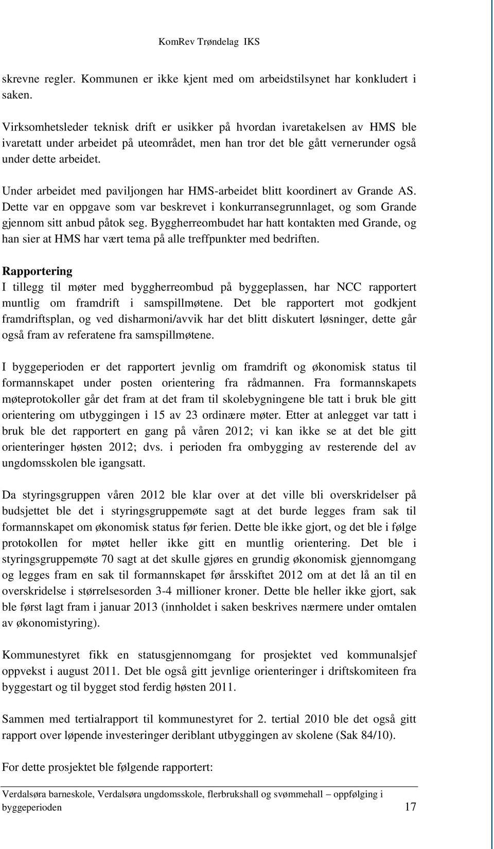 Under arbeidet med paviljongen har HMS-arbeidet blitt koordinert av Grande AS. Dette var en oppgave som var beskrevet i konkurransegrunnlaget, og som Grande gjennom sitt anbud påtok seg.