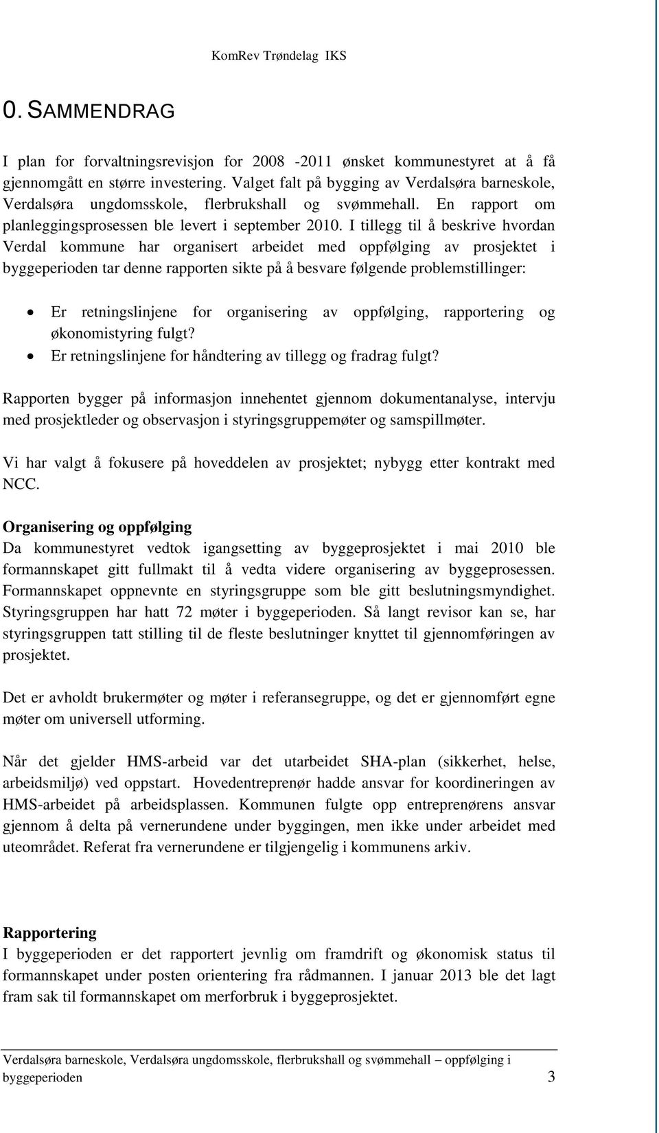 I tillegg til å beskrive hvordan Verdal kommune har organisert arbeidet med oppfølging av prosjektet i byggeperioden tar denne rapporten sikte på å besvare følgende problemstillinger: Er