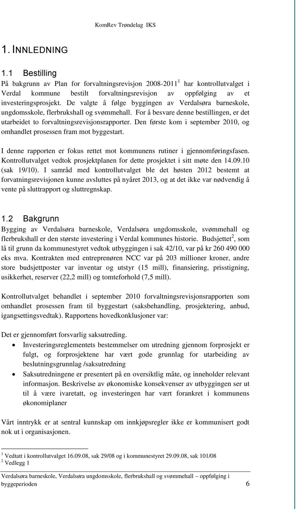 Den første kom i september 2010, og omhandlet prosessen fram mot byggestart. I denne rapporten er fokus rettet mot kommunens rutiner i gjennomføringsfasen.