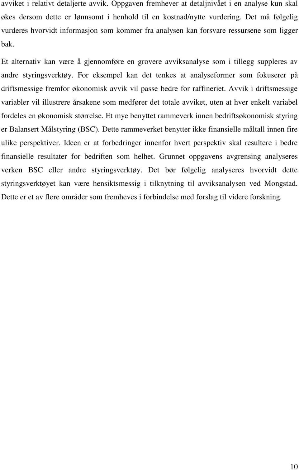 Et alternativ kan være å gjennomføre en grovere avviksanalyse som i tillegg suppleres av andre styringsverktøy.