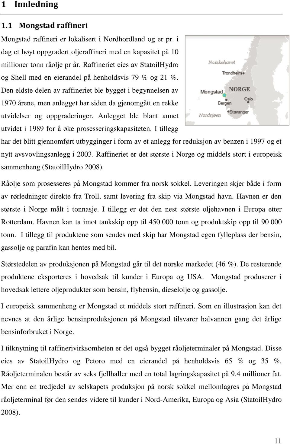 Den eldste delen av raffineriet ble bygget i begynnelsen av 1970 årene, men anlegget har siden da gjenomgått en rekke utvidelser og oppgraderinger.