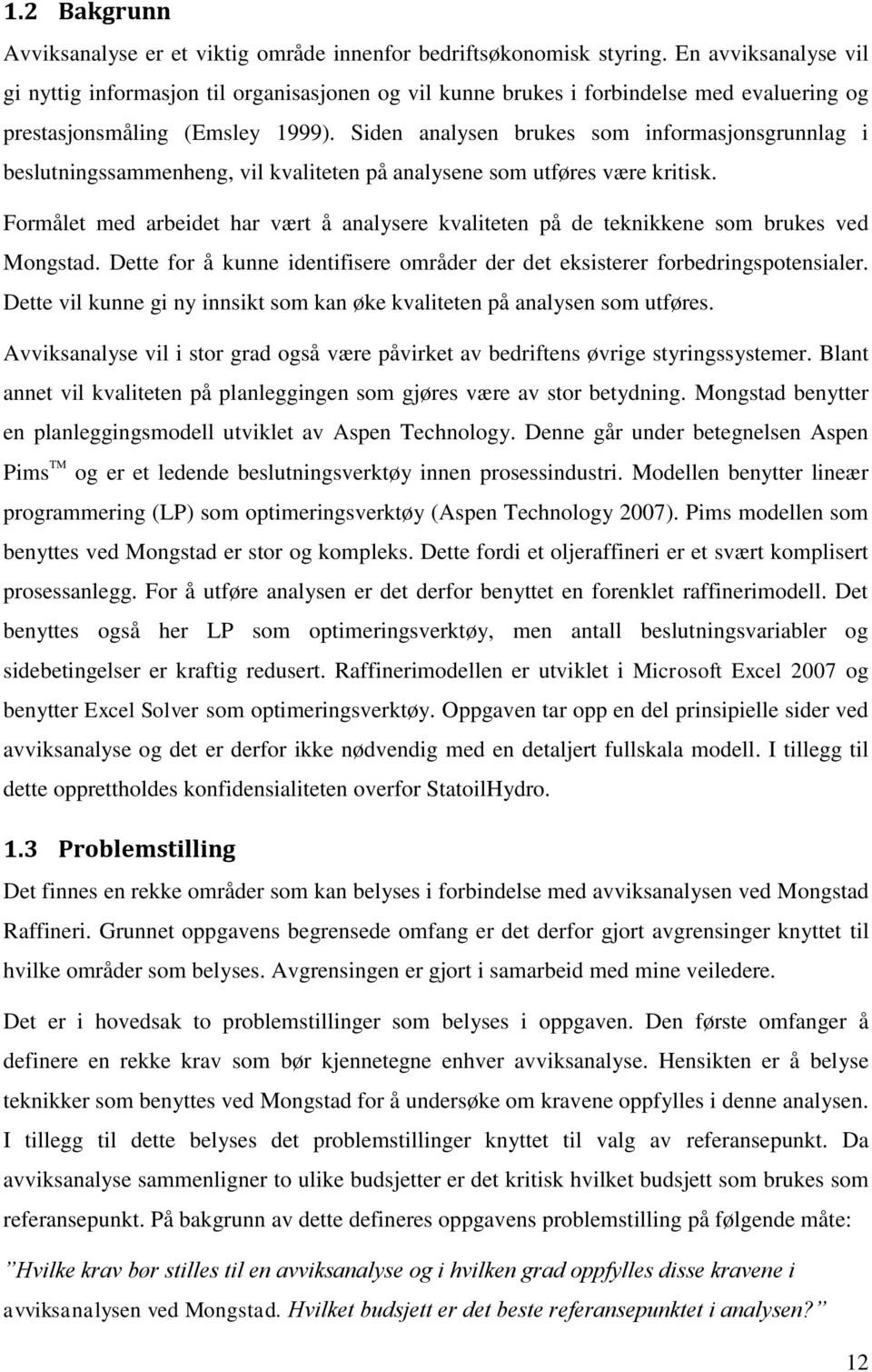 Siden analysen brukes som informasjonsgrunnlag i beslutningssammenheng, vil kvaliteten på analysene som utføres være kritisk.