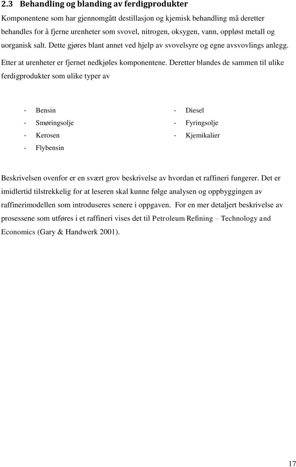 Deretter blandes de sammen til ulike ferdigprodukter som ulike typer av - Bensin - Diesel - Smøringsolje - Fyringsolje - Kerosen - Kjemikalier - Flybensin Beskrivelsen ovenfor er en svært grov