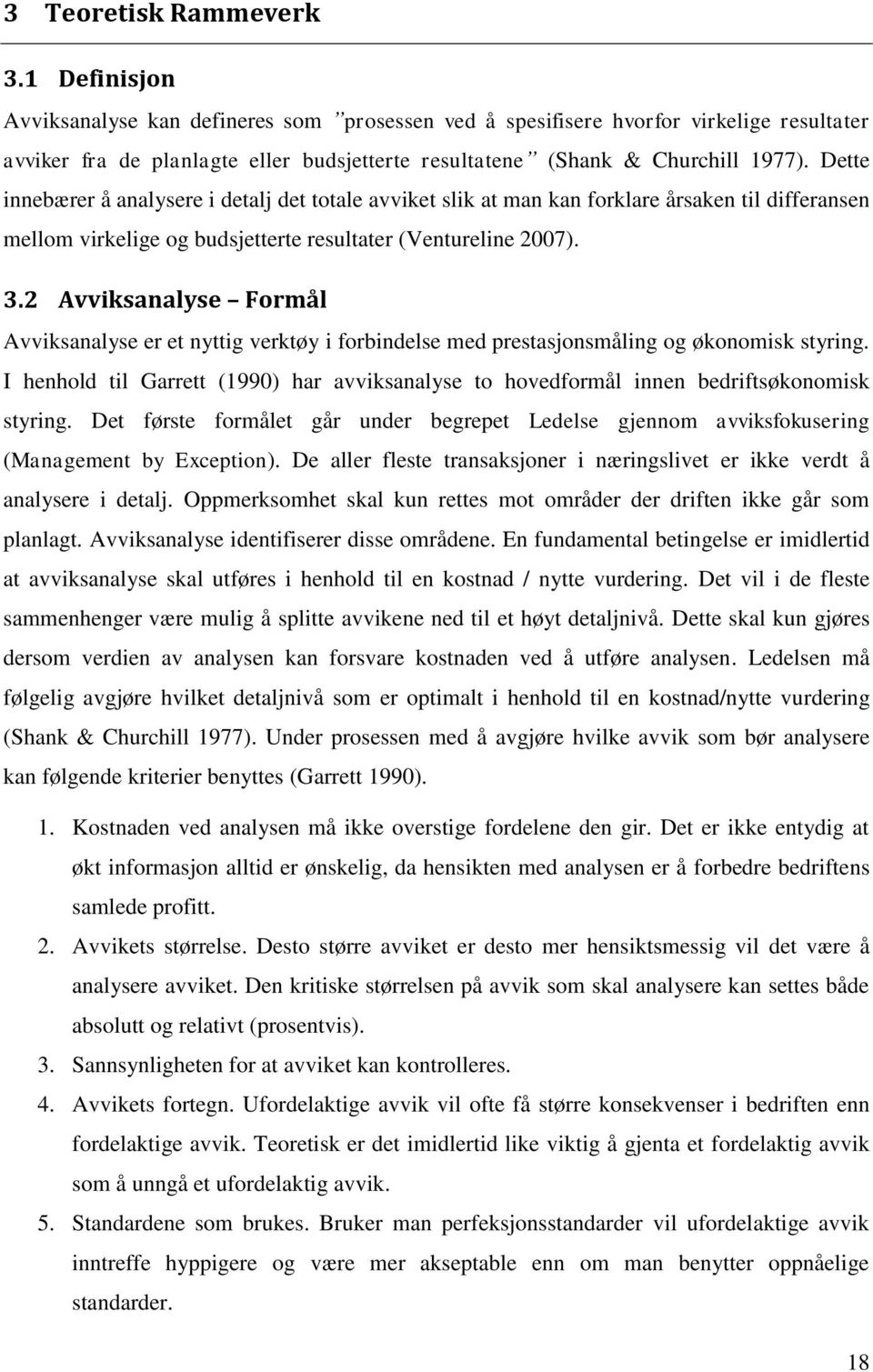 Dette innebærer å analysere i detalj det totale avviket slik at man kan forklare årsaken til differansen mellom virkelige og budsjetterte resultater (Ventureline 2007). 3.