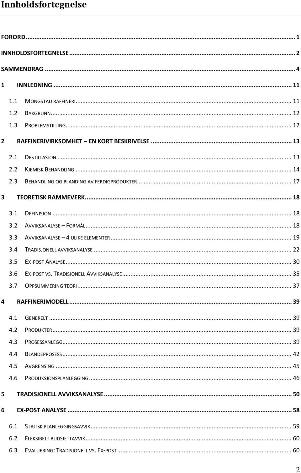 1 DEFINISJON... 18 3.2 AVVIKSANALYSE FORMÅL... 18 3.3 AVVIKSANALYSE 4 ULIKE ELEMENTER... 19 3.4 TRADISJONELL AVVIKSANALYSE... 22 3.5 EX-POST ANALYSE... 30 3.6 EX-POST VS. TRADISJONELL AVVIKSANALYSE... 35 3.