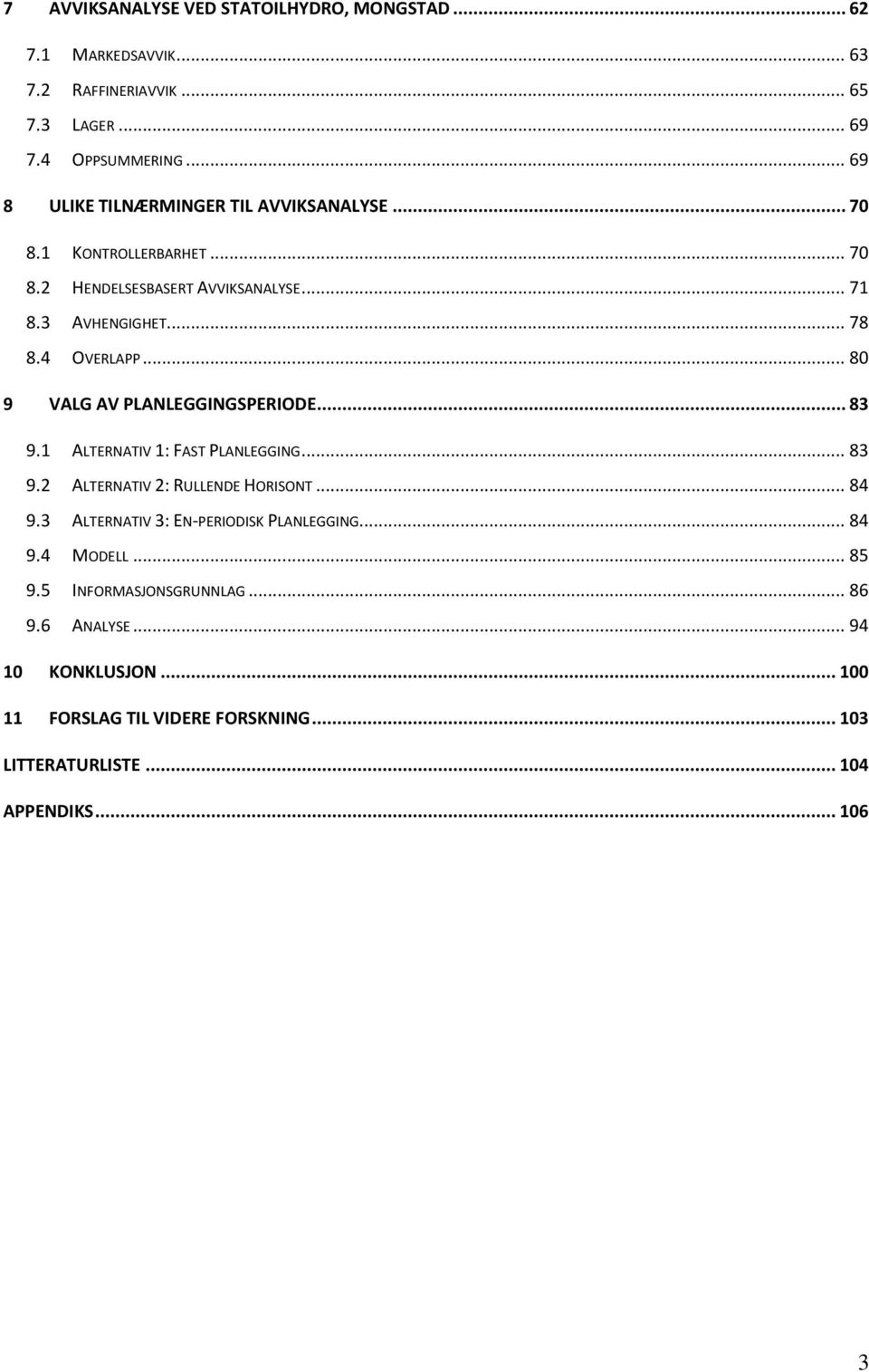 .. 80 9 VALG AV PLANLEGGINGSPERIODE... 83 9.1 ALTERNATIV 1: FAST PLANLEGGING... 83 9.2 ALTERNATIV 2: RULLENDE HORISONT... 84 9.