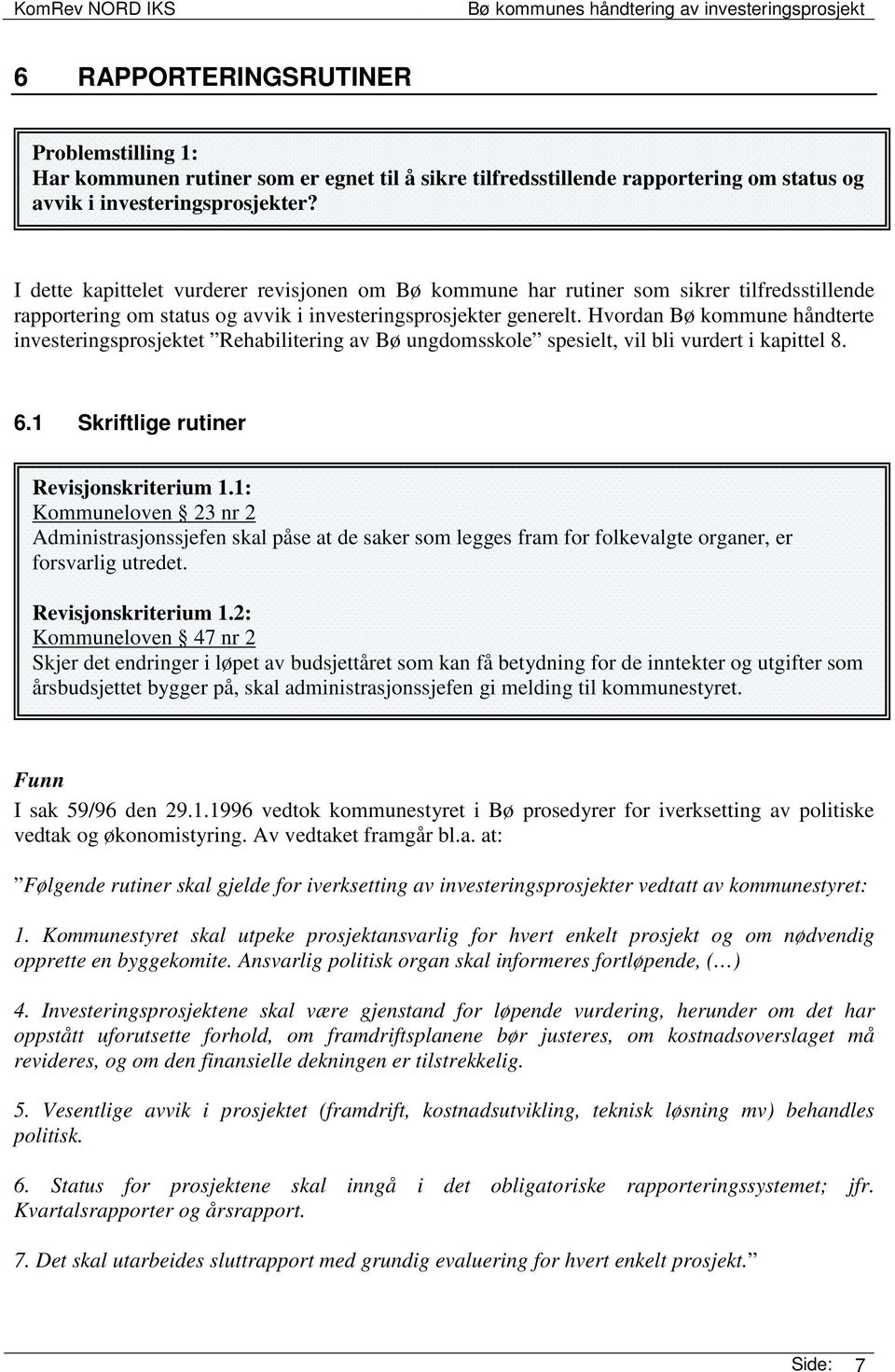 Hvordan Bø kommune håndterte investeringsprosjektet Rehabilitering av Bø ungdomsskole spesielt, vil bli vurdert i kapittel 8. 6.1 Skriftlige rutiner Revisjonskriterium 1.