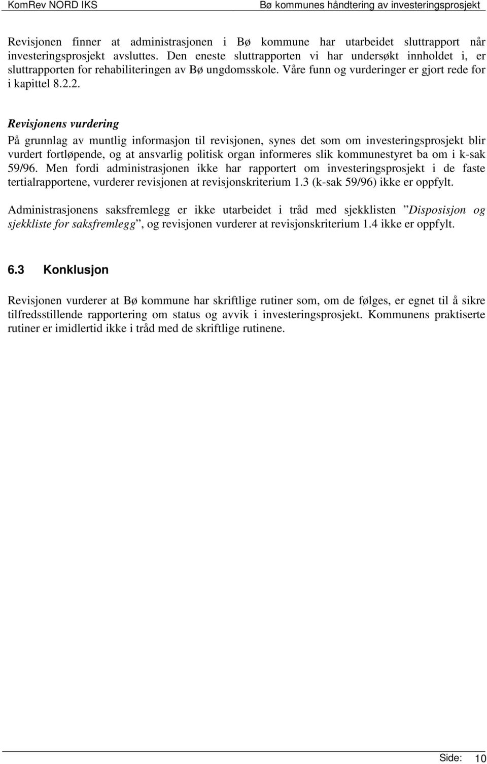 2. Revisjonens vurdering På grunnlag av muntlig informasjon til revisjonen, synes det som om investeringsprosjekt blir vurdert fortløpende, og at ansvarlig politisk organ informeres slik