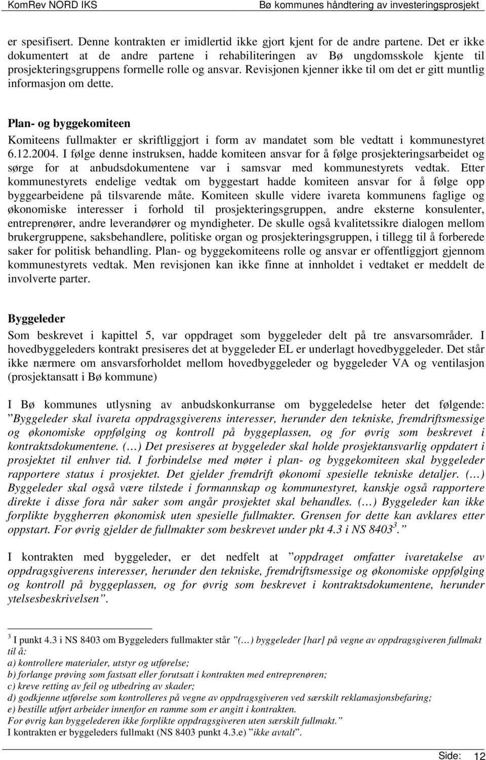 Revisjonen kjenner ikke til om det er gitt muntlig informasjon om dette. Plan- og byggekomiteen Komiteens fullmakter er skriftliggjort i form av mandatet som ble vedtatt i kommunestyret 6.12.2004.