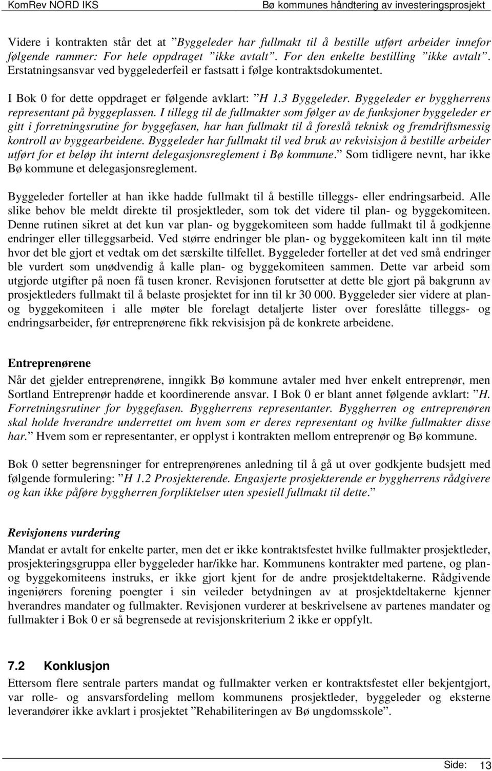 I tillegg til de fullmakter som følger av de funksjoner byggeleder er gitt i forretningsrutine for byggefasen, har han fullmakt til å foreslå teknisk og fremdriftsmessig kontroll av byggearbeidene.