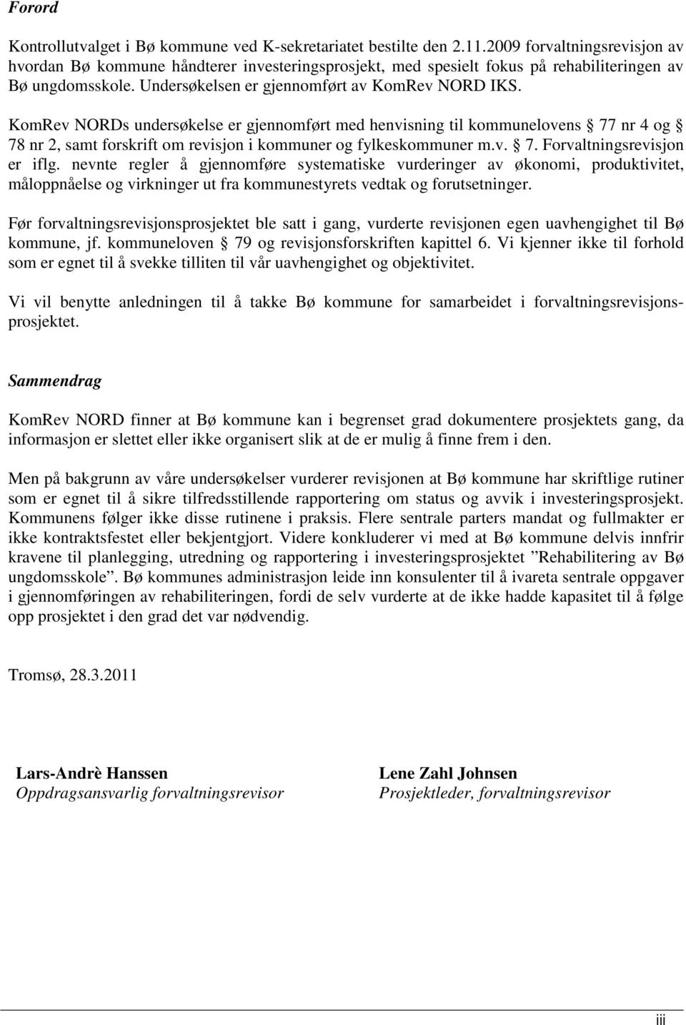 KomRev NORDs undersøkelse er gjennomført med henvisning til kommunelovens 77 nr 4 og 78 nr 2, samt forskrift om revisjon i kommuner og fylkeskommuner m.v. 7. Forvaltningsrevisjon er iflg.