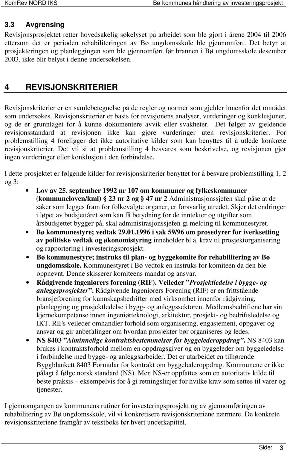 4 REVISJONSKRITERIER Revisjonskriterier er en samlebetegnelse på de regler og normer som gjelder innenfor det området som undersøkes.