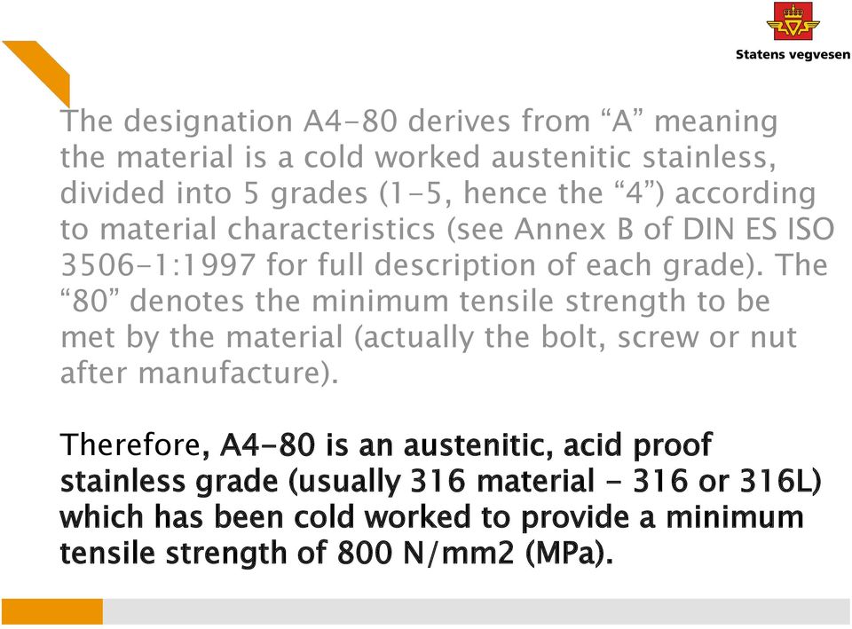 The 80 denotes the minimum tensile strength to be met by the material (actually the bolt, screw or nut after manufacture).