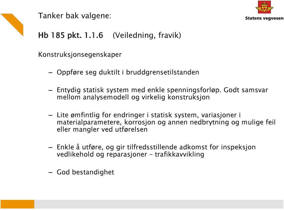 1.6 (Veiledning, fravik) Konstruksjonsegenskaper Oppføre seg duktilt i bruddgrensetilstanden Entydig statisk system med enkle