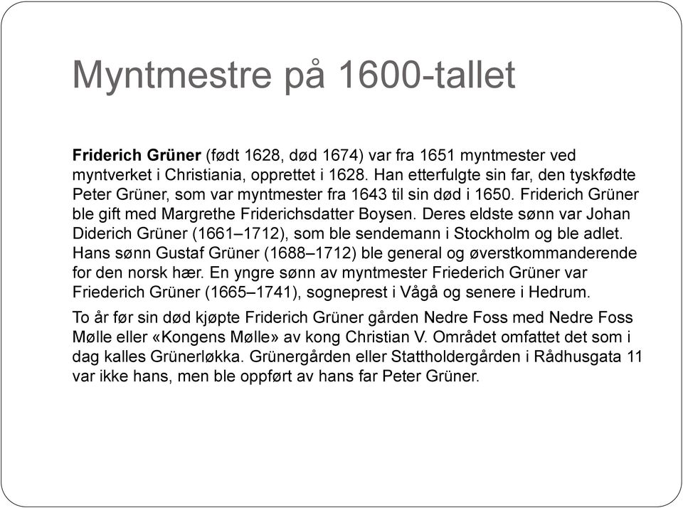 Deres eldste sønn var Johan Diderich Grüner (1661 1712), som ble sendemann i Stockholm og ble adlet. Hans sønn Gustaf Grüner (1688 1712) ble general og øverstkommanderende for den norsk hær.