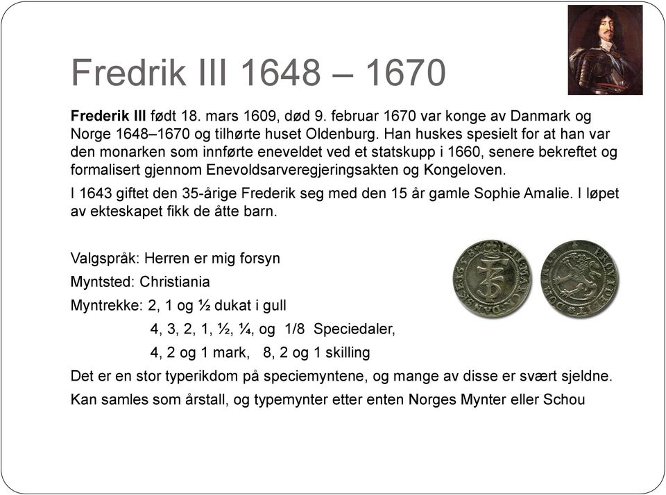 I 1643 giftet den 35-årige Frederik seg med den 15 år gamle Sophie Amalie. I løpet av ekteskapet fikk de åtte barn.