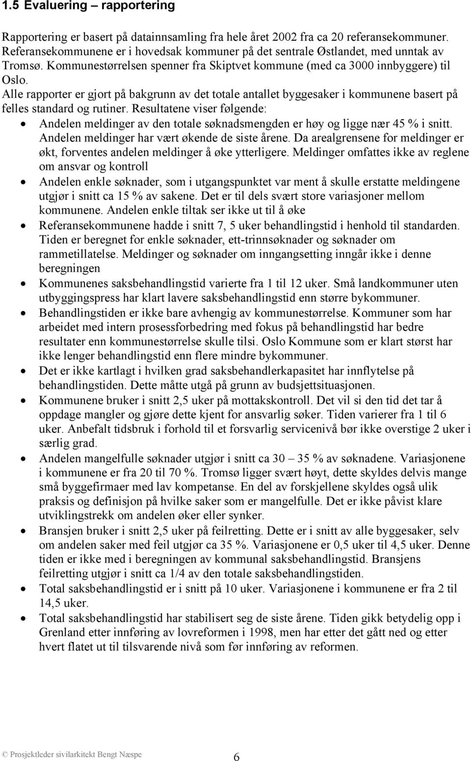 Alle rapporter er gjort på bakgrunn av det totale antallet byggesaker i kommunene basert på felles standard og rutiner.