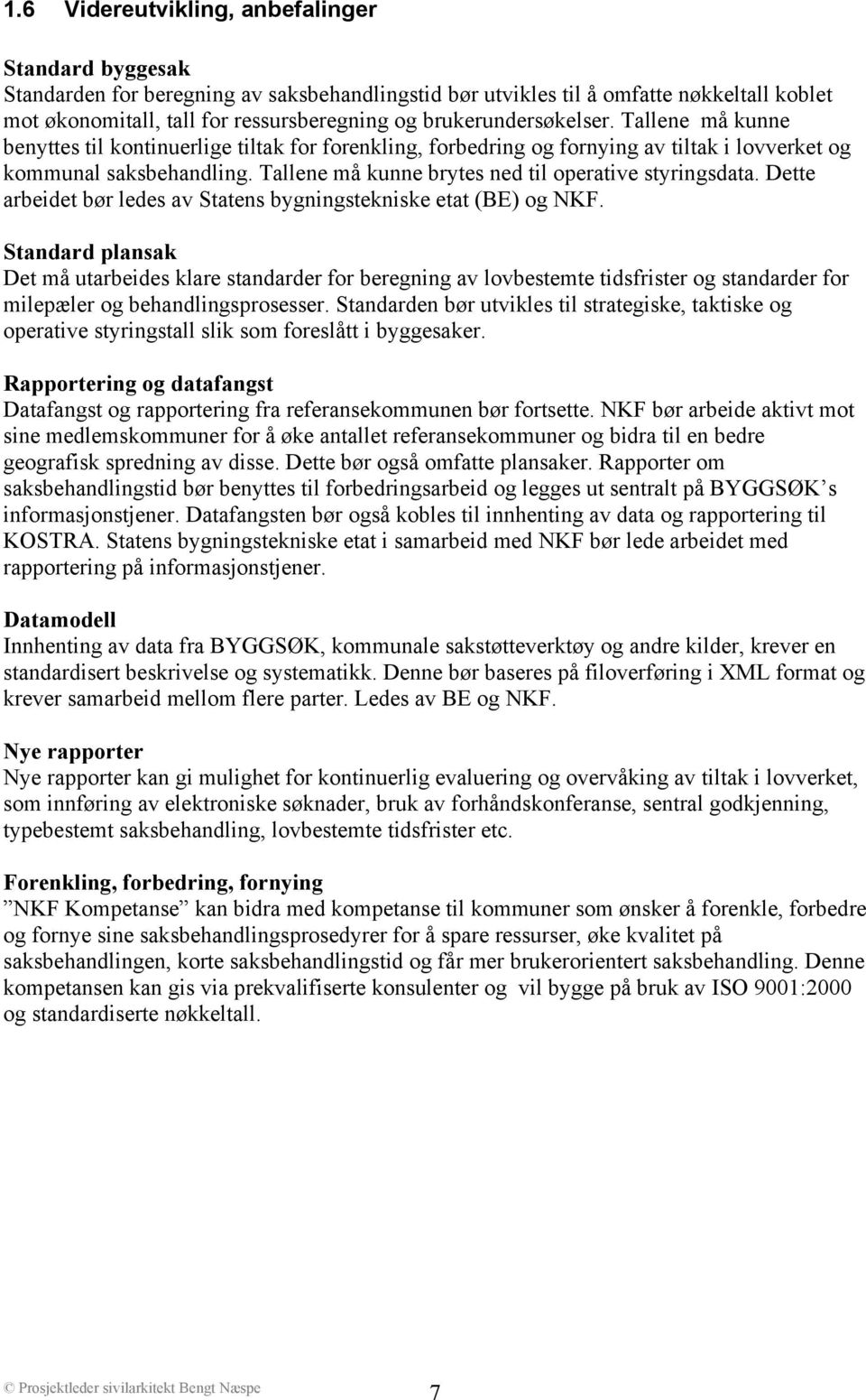 Tallene må kunne brytes ned til operative styringsdata. Dette arbeidet bør ledes av Statens bygningstekniske etat (BE) og NKF.