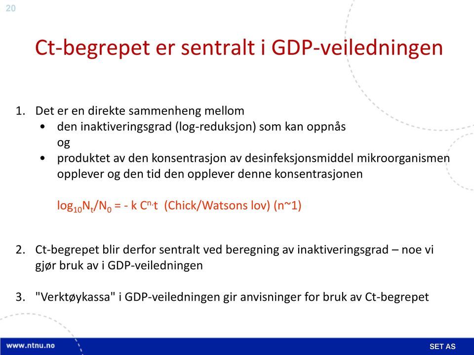 desinfeksjonsmiddel mikroorganismen opplever og den tid den opplever denne konsentrasjonen log 10 N t /N 0 = - k C n.