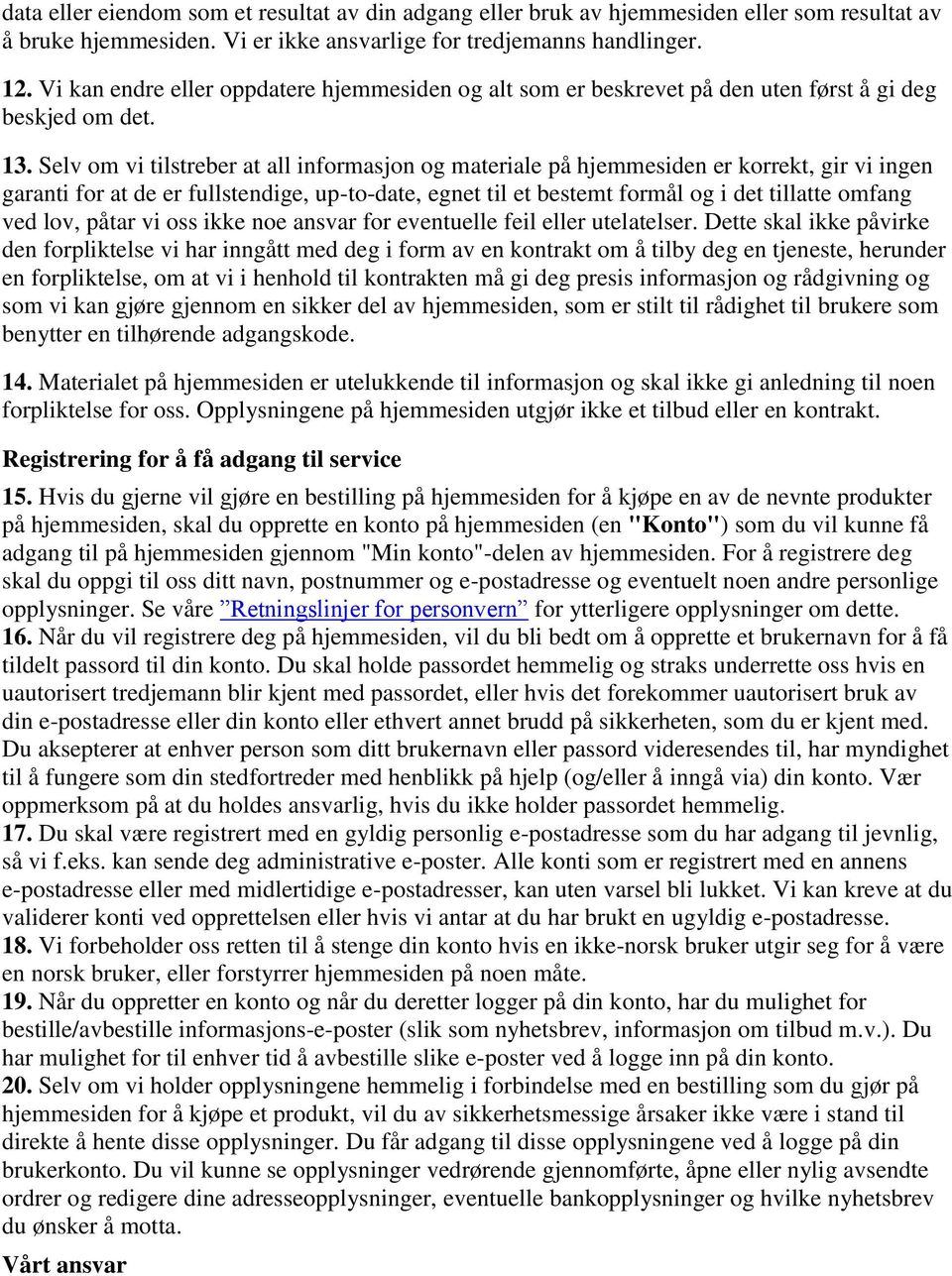 Selv om vi tilstreber at all informasjon og materiale på hjemmesiden er korrekt, gir vi ingen garanti for at de er fullstendige, up-to-date, egnet til et bestemt formål og i det tillatte omfang ved