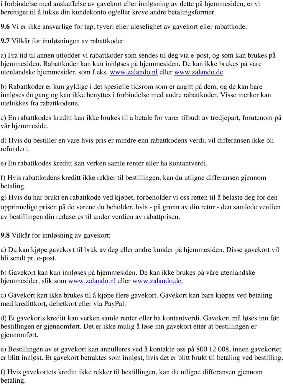 7 Vilkår for innløsningen av rabattkoder a) Fra tid til annen utlodder vi rabattkoder som sendes til deg via e-post, og som kan brukes på hjemmesiden. Rabattkoder kan kun innløses på hjemmesiden.