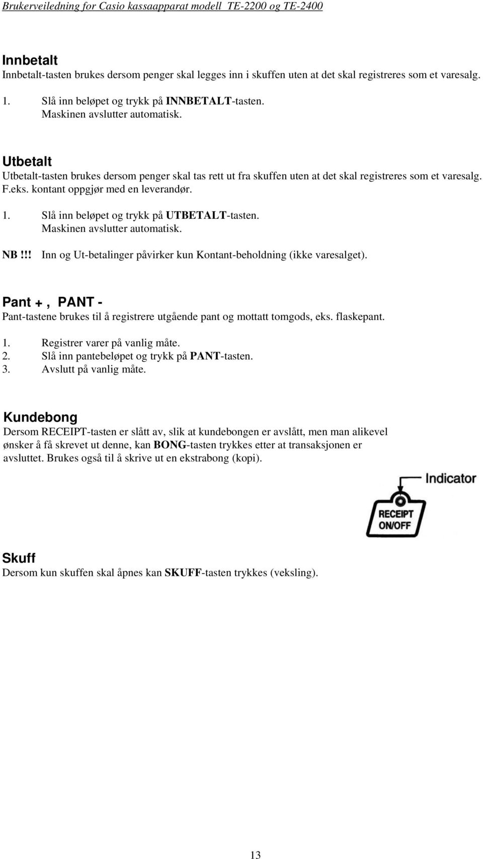 Slå inn beløpet og trykk på UTBETALT-tasten. Maskinen avslutter automatisk. NB!!! Inn og Ut-betalinger påvirker kun Kontant-beholdning (ikke varesalget).