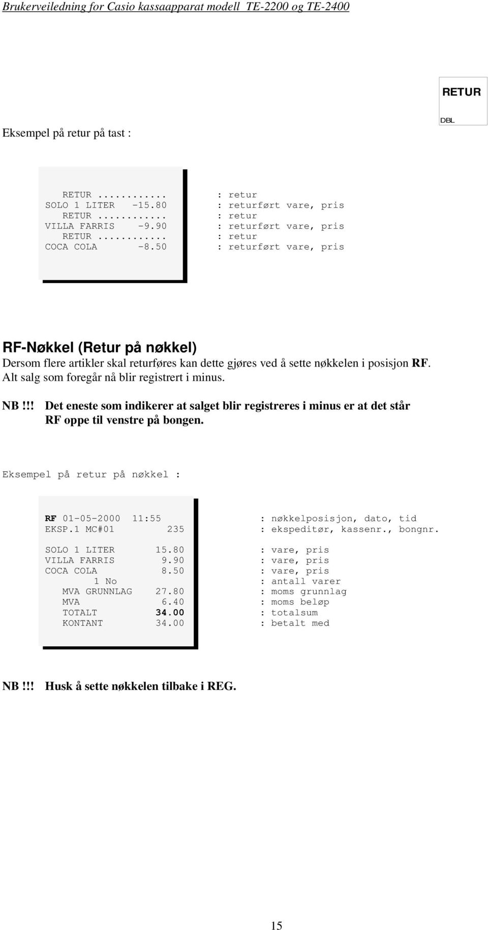 !! Det eneste som indikerer at salget blir registreres i minus er at det står RF oppe til venstre på bongen. Eksempel på retur på nøkkel : RF 01-05-2000 11:55 : nøkkelposisjon, dato, tid EKSP.