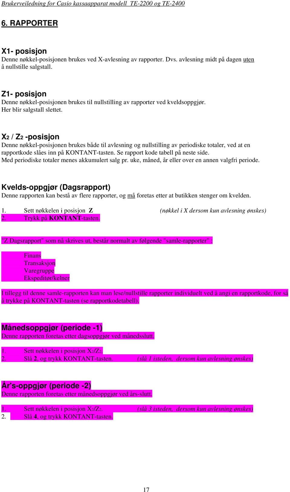 X2 / Z2 -posisjon Denne nøkkel-posisjonen brukes både til avlesning og nullstilling av periodiske totaler, ved at en rapportkode slåes inn på KONTANT-tasten. Se rapport kode tabell på neste side.