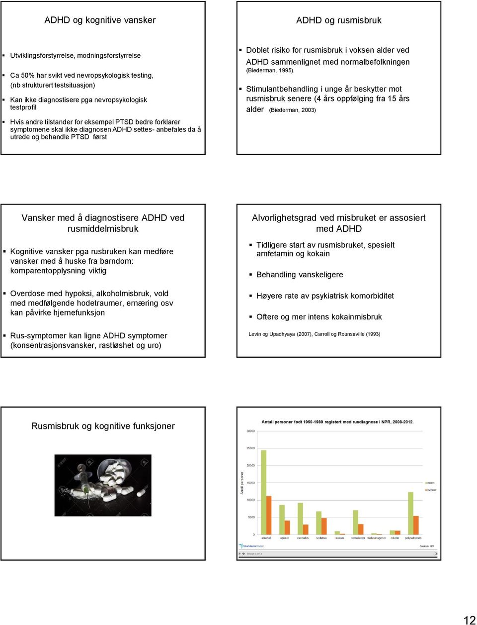 rusmisbruk i voksen alder ved ADHD sammenlignet med normalbefolkningen (Biederman, 1995) Stimulantbehandling i unge år beskytter mot rusmisbruk senere (4 års oppfølging fra 15 års alder (Biederman,