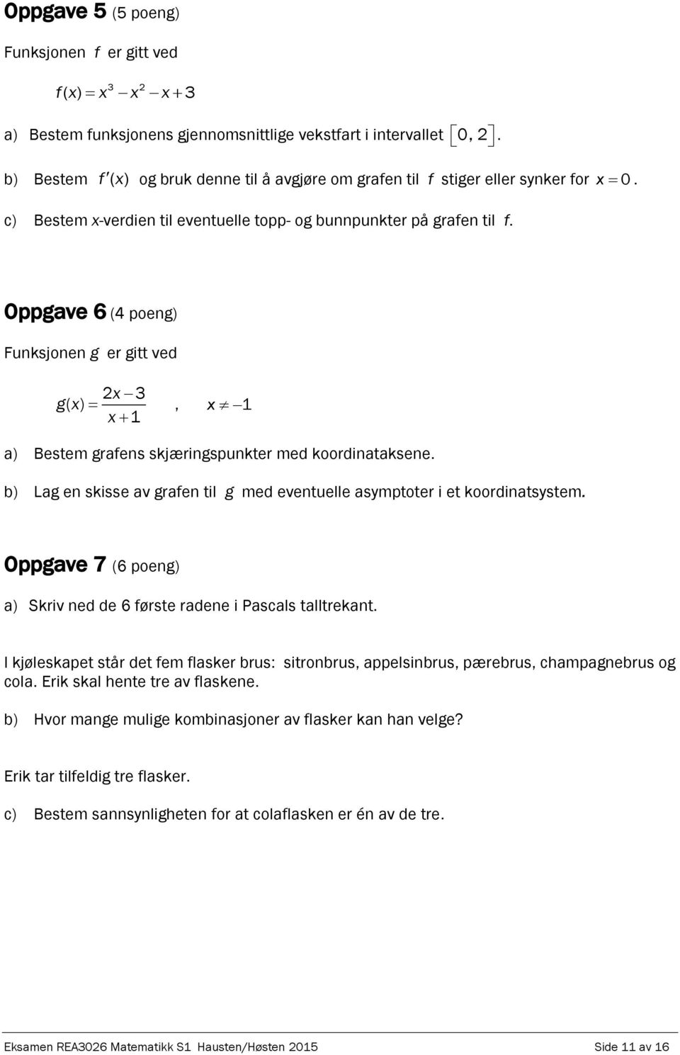 Oppgave 6 (4 poeng) Funksjonen g er gitt ved x 3 gx ( ) x 1, x 1 a) Bestem grafens skjæringspunkter med koordinataksene.