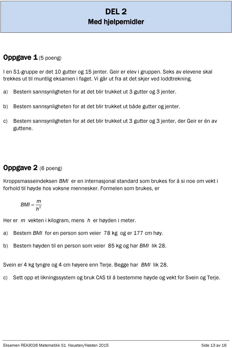 c) Bestem sannsynligheten for at det blir trukket ut 3 gutter og 3 jenter, der Geir er én av guttene.