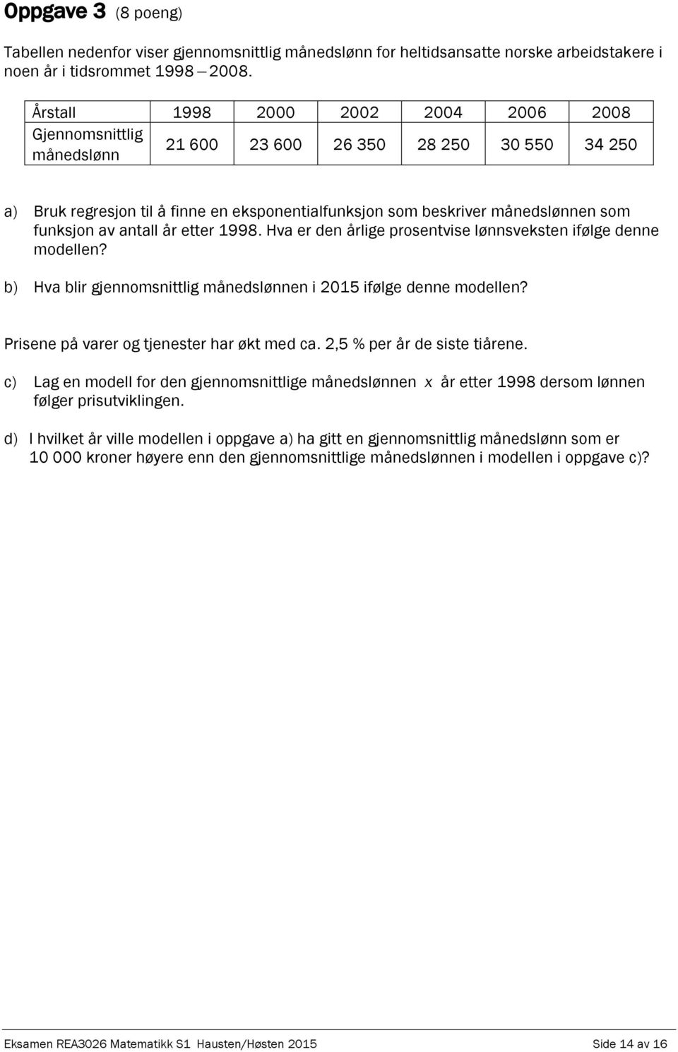 år etter 1998. Hva er den årlige prosentvise lønnsveksten ifølge denne modellen? b) Hva blir gjennomsnittlig månedslønnen i 015 ifølge denne modellen? Prisene på varer og tjenester har økt med ca.