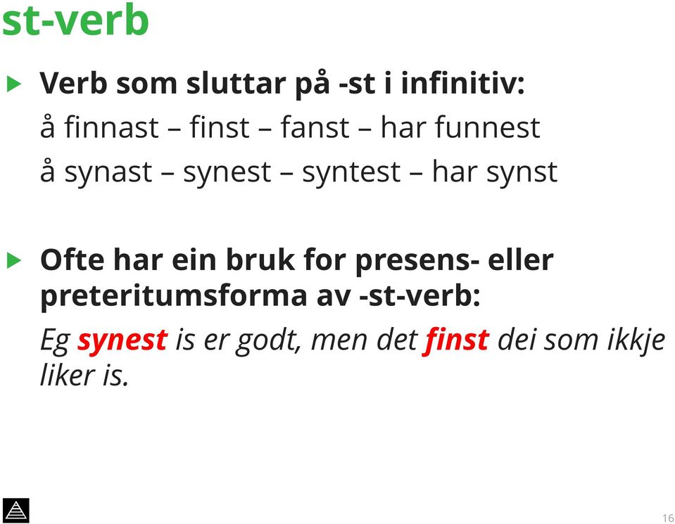 ein bruk for presens- eller preteritumsforma av -st-verb: Eg