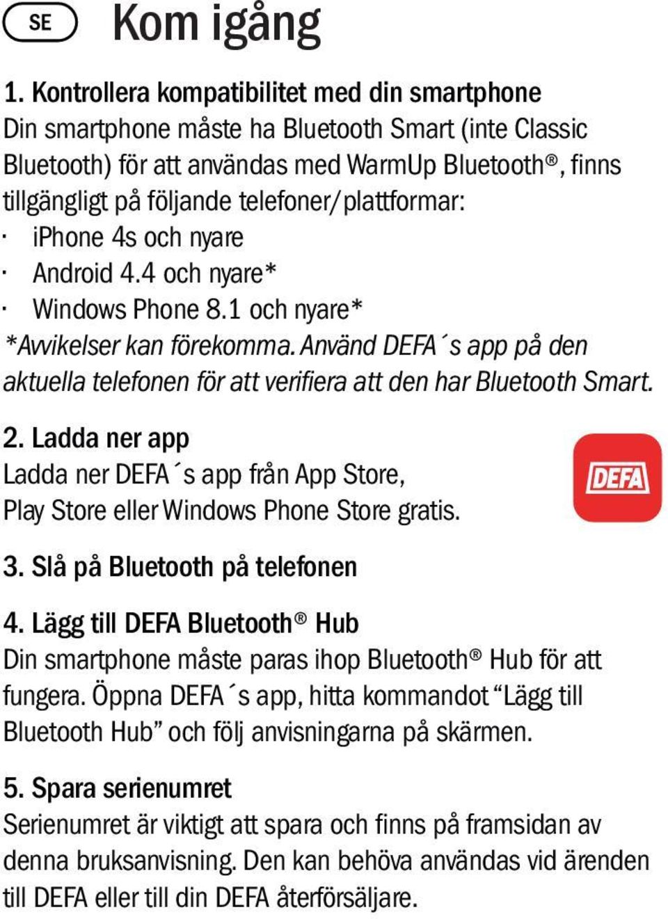 telefoner/plattformar: iphone 4s och nyare Android 4.4 och nyare* Windows Phone 8.1 och nyare* *Avvikelser kan förekomma.