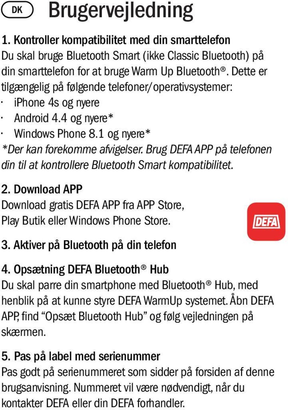 Brug DEFA APP på telefonen din til at kontrollere Bluetooth Smart kompatibilitet. 2. Download APP Download gratis DEFA APP fra APP Store, Play Butik eller Windows Phone Store. 3.