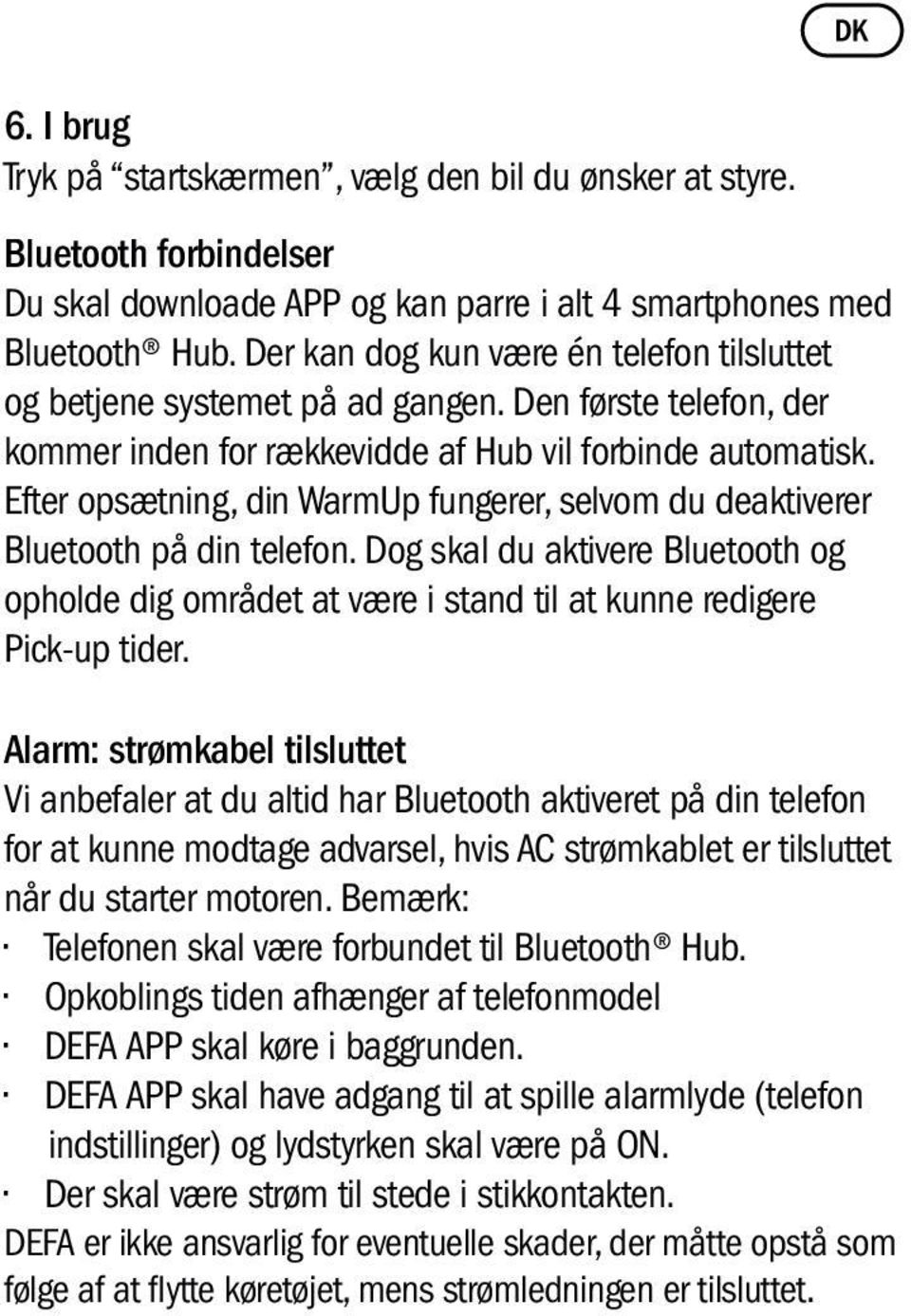 Efter opsætning, din WarmUp fungerer, selvom du deaktiverer Bluetooth på din telefon. Dog skal du aktivere Bluetooth og opholde dig området at være i stand til at kunne redigere Pick-up tider.