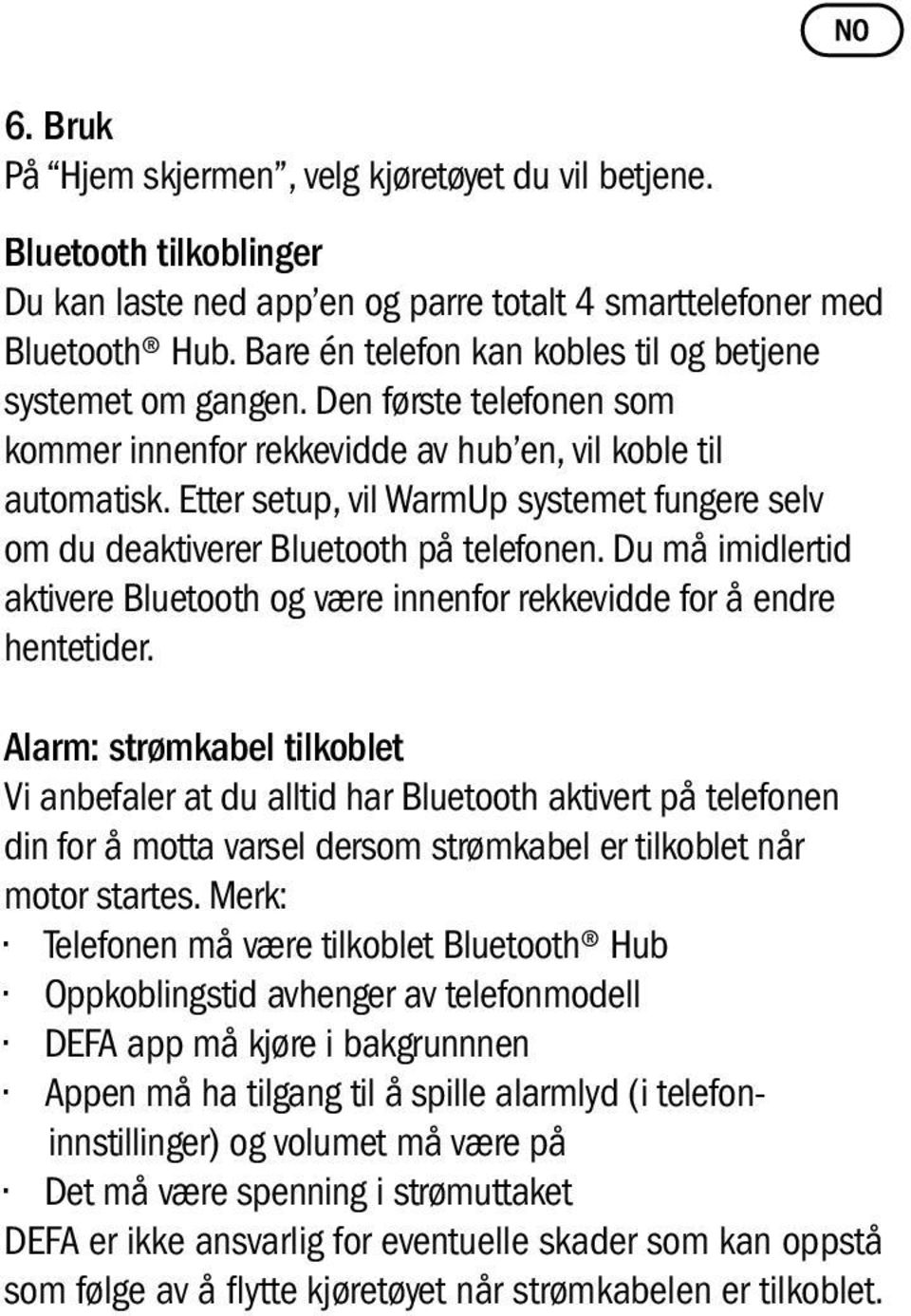 Etter setup, vil WarmUp systemet fungere selv om du deaktiverer Bluetooth på telefonen. Du må imidlertid aktivere Bluetooth og være innenfor rekkevidde for å endre hentetider.