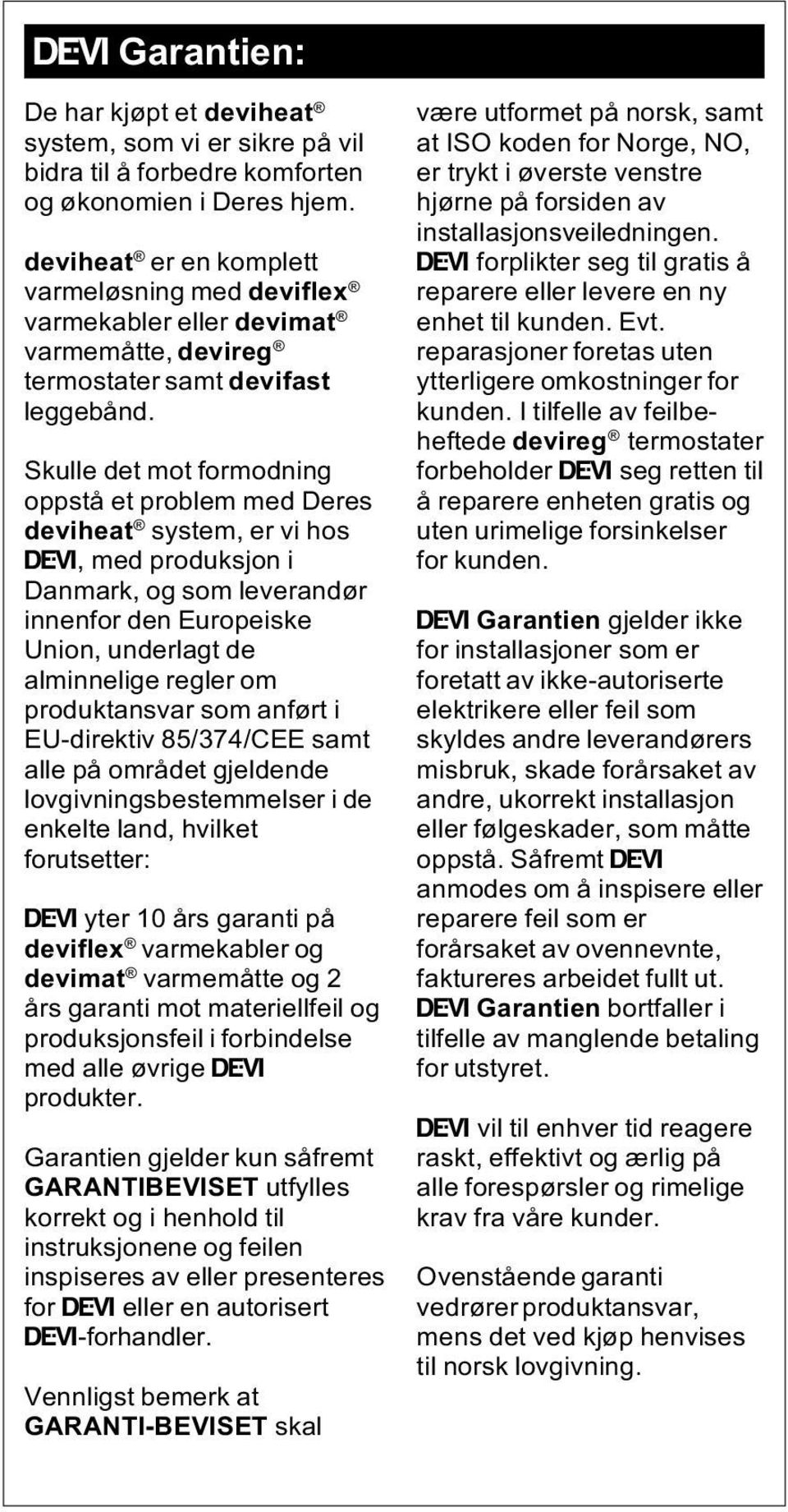 Skulle det mot formodning oppstå et problem med Deres deviheat system, er vi hos Ž, med produksjon i Danmark, og som leverandør innenfor den Europeiske Union, underlagt de alminnelige regler om