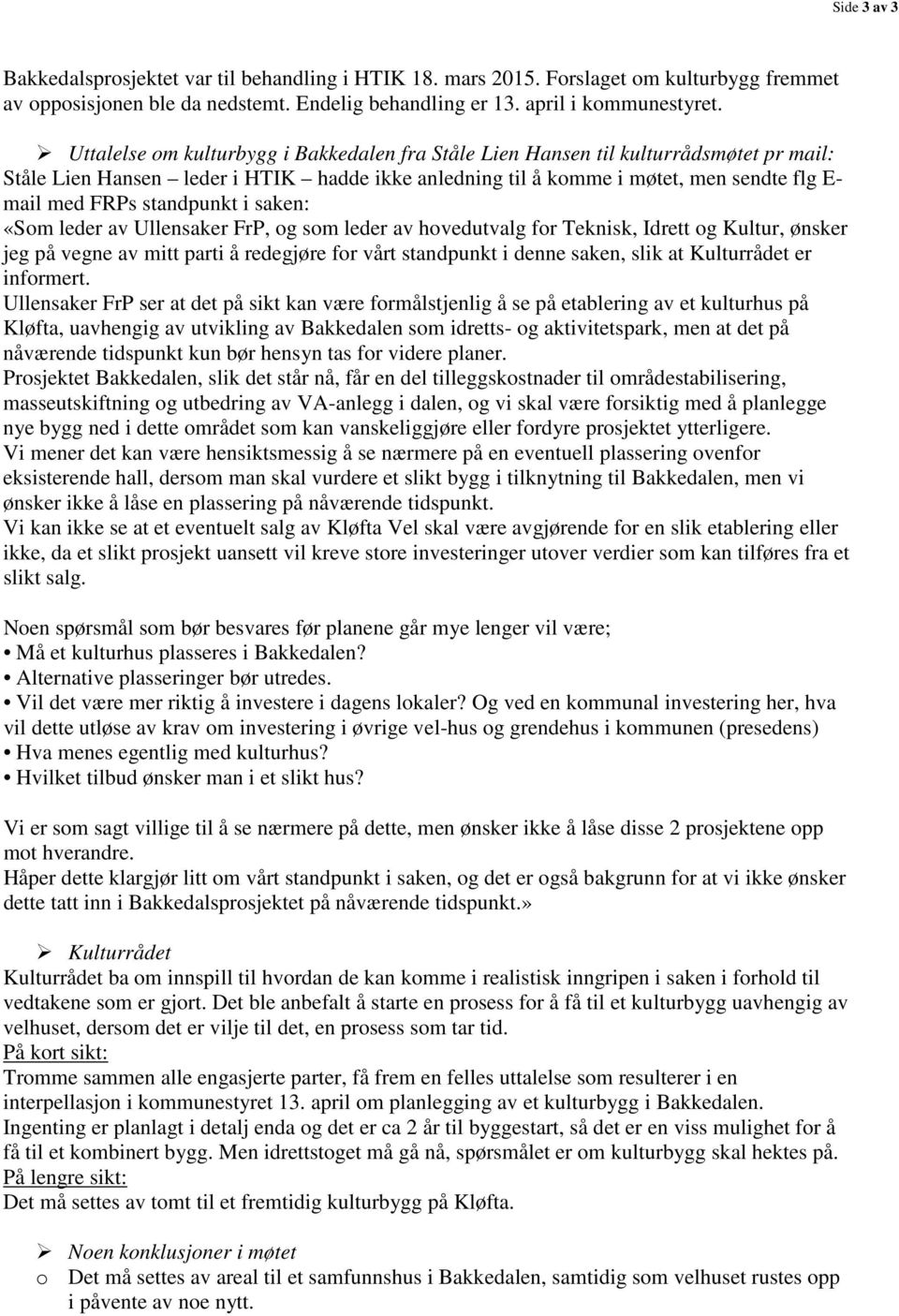 standpunkt i saken: «Som leder av Ullensaker FrP, og som leder av hovedutvalg for Teknisk, Idrett og Kultur, ønsker jeg på vegne av mitt parti å redegjøre for vårt standpunkt i denne saken, slik at